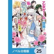 乙女ゲームの世界で私が悪役令嬢 ！？ そんなのお断りです！【ノベル分冊版】 25（KADOKAWA） [電子書籍]