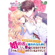 余命宣告を受けたので婚約者に嫌われるためにとことん悪女になるのですがどうも溺愛されているようでして（講談社） [電子書籍]