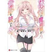冰剣の魔術師が世界を統べる8 世界最強の魔術師である少年は、魔術学院に入学する【電子特典付き】（講談社） [電子書籍]