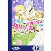 薄幸な公爵令嬢（病弱）に、残りの人生を託されまして 前世が筋肉喪女なので、皇子さまの求愛には気づけません！？【分冊版】 19（KADOKAWA） [電子書籍]