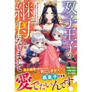 双子王子の継母になりまして～嫌われ悪女ですが、そんなことより義息子たちが可愛すぎて困ります～【電子限定SS付き】（スターツ出版） [電子書籍]