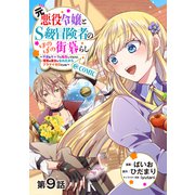 【単話版】元悪役令嬢とS級冒険者のほのぼの街暮らし～不遇なキャラに転生してたけど、理想の美女になれたからプラマイゼロだよね～@COMIC 第9話（TOブックス） [電子書籍]