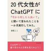 20代女性がChatGPTに「今から何したら良い？」と聞いて言われたことを一か月実行してみた。（まんがびと） [電子書籍]