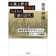 小栗上野介抹殺と消された「徳川近代」 ～幕臣官僚がデザインしたもう一つの維新～（小学館） [電子書籍]