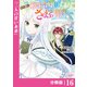 やり直し転生令嬢はざまぁしたいのに溺愛される【分冊版】 （ラワーレコミックス）16（一二三書房） [電子書籍]