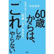 60歳からは、「これ」しかやらない 老後不安がたちまち消える「我慢しない生き方」（PHP研究所） [電子書籍]