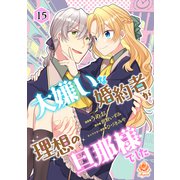 大嫌いな婚約者が理想の旦那様でした【第15話】（パルプライド） [電子書籍]