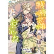 熱烈求婚してきた旦那様は私のことだけお忘れのようです【完全版】（アマゾナイトノベルズ） [電子書籍]