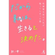 だから私は、生きると決めた。～性被害を受けた私が陥ってしまった罠～（幻冬舎メディアコンサルティング） [電子書籍]