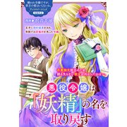 悪役令嬢は「妖精」の名を取り戻す（一迅社） [電子書籍]