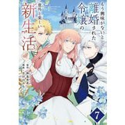 もう興味がないと離婚された令嬢の意外と楽しい新生活【単話】 7（小学館） [電子書籍]