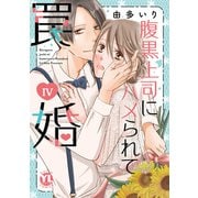 腹黒上司にハメられて罠婚【単行本版】IV【電子書店限定特典付き】（大都社） [電子書籍]