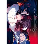 この世で一番素敵な終わり方（2）【イラスト特典付】（一迅社） [電子書籍]
