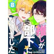 推しが部下になりました 8巻【電子限定特典付き】（コアミックス） [電子書籍]