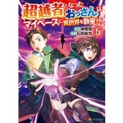 超越者となったおっさんはマイペースに異世界を散策する5（アルファポリス） [電子書籍]