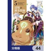 辺境の錬金術師 ～今更予算ゼロの職場に戻るとかもう無理～【分冊版】 44（KADOKAWA） [電子書籍]