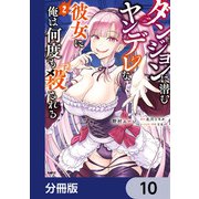ダンジョンに潜むヤンデレな彼女に俺は何度も殺される【分冊版】 10（KADOKAWA） [電子書籍]