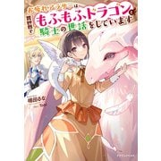 お疲れアラサーは異世界でもふもふドラゴンと騎士の世話をしています（KADOKAWA） [電子書籍]