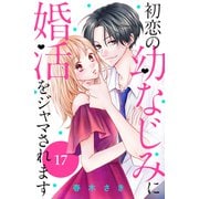 初恋の幼なじみに婚活をジャマされます 分冊版（17）（講談社） [電子書籍]