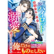 凄腕パイロットの幼馴染みに再会したら、一途すぎる溺愛から逃げられません（ハーパーコリンズ・ジャパン） [電子書籍]