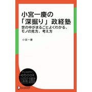 小宮一慶の「深掘り」政経塾 ― 世の中がまるごとよくわかる、モノの見方、考え方（ディスカヴァー・トゥエンティワン） [電子書籍]