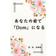 あなたの前で「Dom」になる（クロスフォリオ出版） [電子書籍]