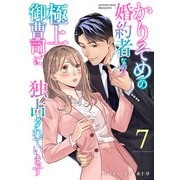 かりそめの婚約者なのに極上御曹司に独占されています【分冊版】7話（マーマレードコミックス） [電子書籍]