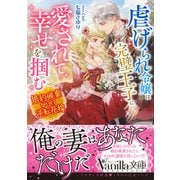 虐げられ令嬢は完璧王子に愛されて幸せを掴む～婚約破棄からの逆転花嫁～（ヴァニラ文庫） [電子書籍]