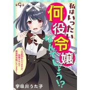 私はいったい何役令嬢なんでしょう！？～大変恐れ入りますが、営業スキルで異世界攻略いたします～（話売り） ＃9（秋田書店） [電子書籍]