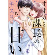 オオカミ課長のキスは甘い【単行本版】IV～冷徹上司の裏の顔～【電子限定特典付き】（大都社） [電子書籍]