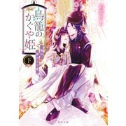 鳥籠のかぐや姫 下 暁に華ひらく愛（KADOKAWA） [電子書籍]