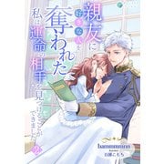 親友に好きな人を奪われた私は運命の相手を見つけることができました（2）（アマゾナイトノベルズ） [電子書籍]