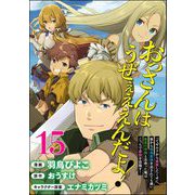 おっさんはうぜぇぇぇんだよ！ってギルドから追放したくせに、後から復帰要請を出されても遅い。最高の仲間と出会った俺はこっちで最強を目指す！ コミック版（分冊版） 【第15話】（ぶんか社） [電子書籍]