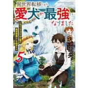 異世界転移したら愛犬が最強になりました～シルバーフェンリルと俺が異世界暮らしを始めたら～ 5（マイクロマガジン社） [電子書籍]
