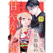 過保護な若旦那様の甘やかし婚（comic tint）分冊版（23）（講談社） [電子書籍]