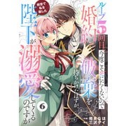 Berry's Fantasy ループ5回目。今度こそ死にたくないので婚約破棄を持ちかけたはずが、前世で私を殺した陛下が溺愛してくるのですが（分冊版）6話（スターツ出版） [電子書籍]