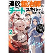 追放された鍛冶師はチートスキルで伝説を作りまくる ～婚約者に店を追い出されたけど、気ままにモノ作っていられる今の方が幸せです～ ： 2（双葉社） [電子書籍]