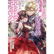 私を召喚した（無駄に美形な）イジワル魔導師に、いつのまにか溺愛されているのですが！？【電子特典付き】（講談社） [電子書籍]