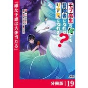 モブ高生の俺でも冒険者になればリア充になれますか？ 【分冊版】（ノヴァコミックス）19（一二三書房） [電子書籍]