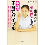 生まれたその日からの 本当の子育てバイブル 問題が起きてから対処法を学ぶより、問題が起きない子育てを学びましょう（文芸社） [電子書籍]