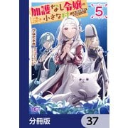 加護なし令嬢の小さな村 ～さあ、領地運営を始めましょう！～【分冊版】 37（KADOKAWA） [電子書籍]