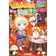 もふもふが溢れる異世界で幸せ加護持ち生活！6（アルファポリス） [電子書籍]