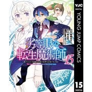 劣等眼の転生魔術師 ～虐げられた元勇者は未来の世界を余裕で生き抜く～ 15（集英社） [電子書籍]