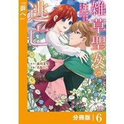 雑草聖女の逃亡～隣国の魔術師と偽夫婦になって亡命します～【分冊版】 （ラワーレコミックス） 6（一二三書房） [電子書籍]