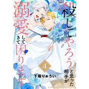 【電子限定特装版】殺してやろうと思った相手が溺愛してきて困ります（4）（ライブコミックス） [電子書籍]