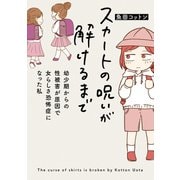 スカートの呪いが解けるまで 幼少期からの性被害が原因で女らしさ恐怖症になった私（オーバーラップ） [電子書籍]