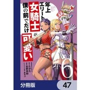 年上エリート女騎士が僕の前でだけ可愛い【分冊版】 47（KADOKAWA） [電子書籍]