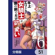 年上エリート女騎士が僕の前でだけ可愛い【分冊版】 51（KADOKAWA） [電子書籍]
