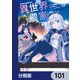 異世界のんびり農家【分冊版】 101（KADOKAWA） [電子書籍]