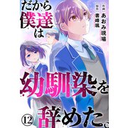 だから僕達は幼馴染を辞めた。12（秋水社ORIGINAL） [電子書籍]